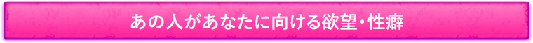あの人があなたに向ける欲望・性癖